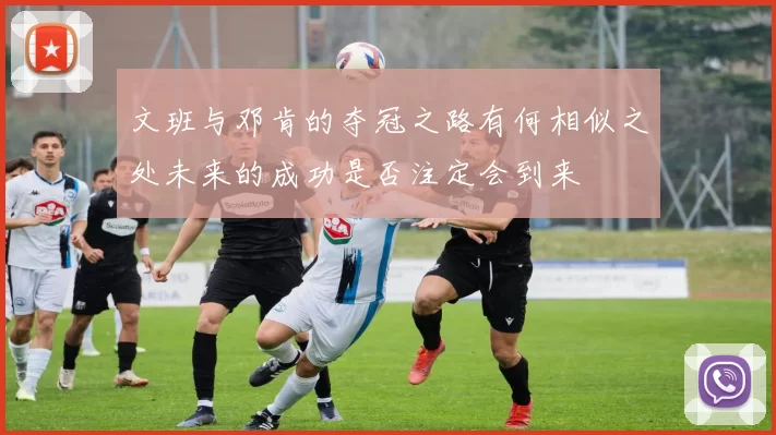 文班与邓肯的夺冠之路有何相似之处未来的成功是否注定会到来